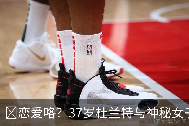 😍恋爱咯？37岁杜兰特与神秘女子约会 躲在灌木丛避开狗仔😂