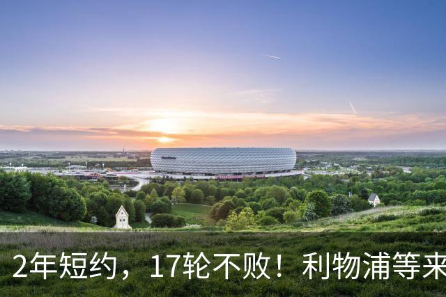 2年短约，17轮不败！利物浦等来的救世主能摇滚复活吗？